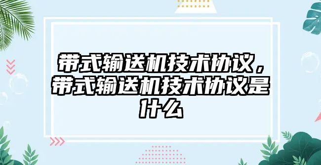 帶式輸送機技術(shù)協(xié)議，帶式輸送機技術(shù)協(xié)議是什么