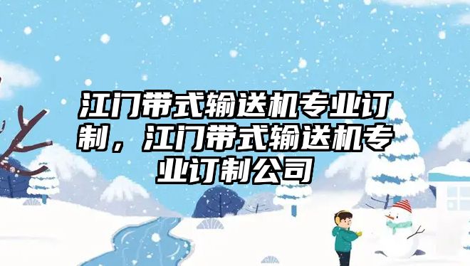 江門帶式輸送機專業(yè)訂制，江門帶式輸送機專業(yè)訂制公司