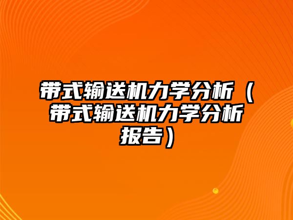 帶式輸送機(jī)力學(xué)分析（帶式輸送機(jī)力學(xué)分析報告）