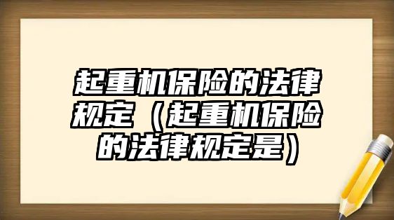 起重機保險的法律規(guī)定（起重機保險的法律規(guī)定是）