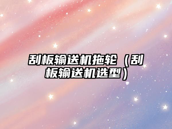 刮板輸送機拖輪（刮板輸送機選型）