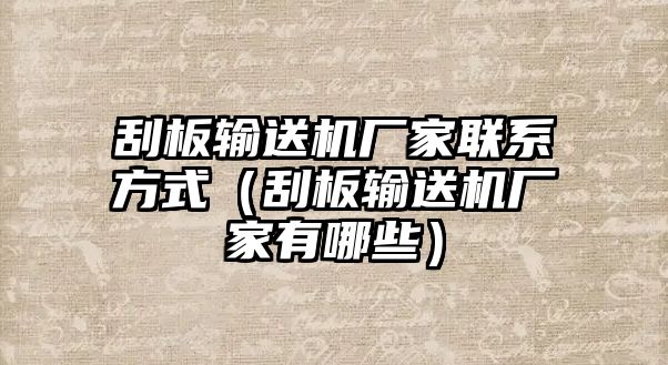 刮板輸送機廠家聯(lián)系方式（刮板輸送機廠家有哪些）