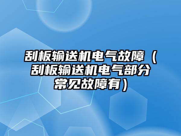 刮板輸送機(jī)電氣故障（刮板輸送機(jī)電氣部分常見故障有）