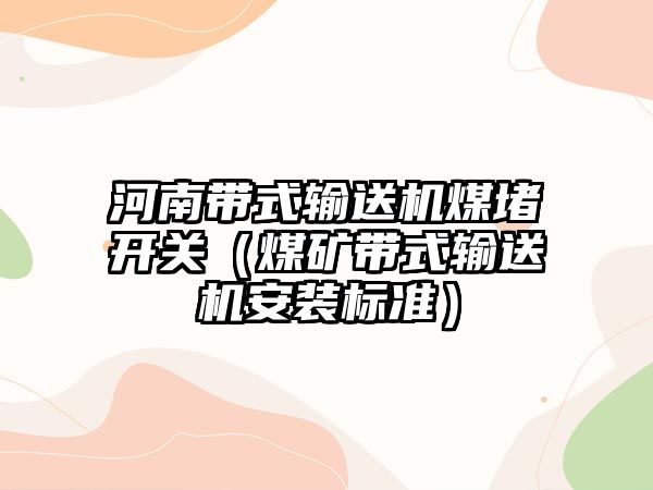 河南帶式輸送機煤堵開關(guān)（煤礦帶式輸送機安裝標準）