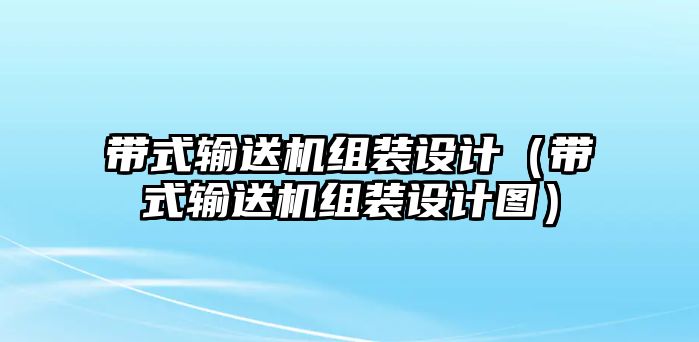 帶式輸送機組裝設計（帶式輸送機組裝設計圖）