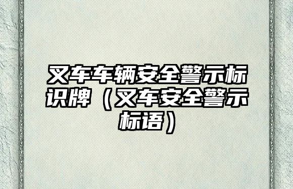 叉車車輛安全警示標識牌（叉車安全警示標語）