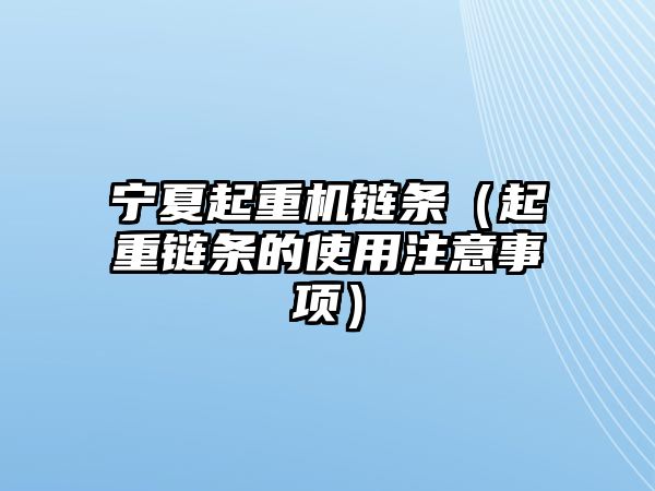 寧夏起重機鏈條（起重鏈條的使用注意事項）