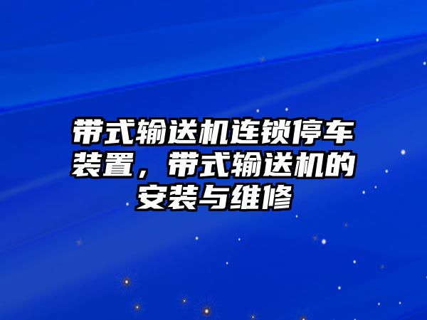 帶式輸送機(jī)連鎖停車裝置，帶式輸送機(jī)的安裝與維修