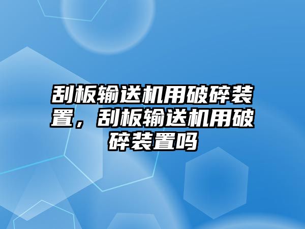 刮板輸送機(jī)用破碎裝置，刮板輸送機(jī)用破碎裝置嗎