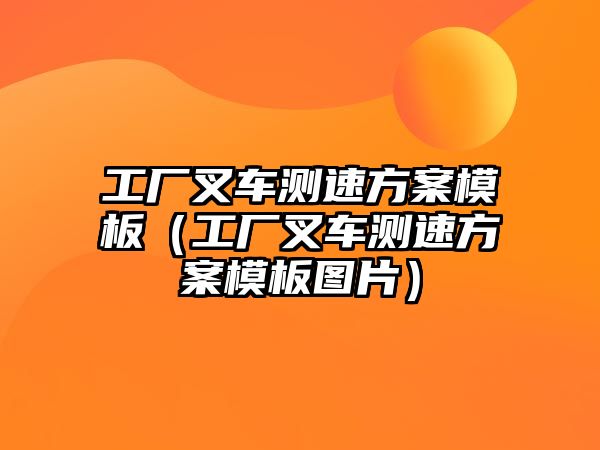 工廠叉車測(cè)速方案模板（工廠叉車測(cè)速方案模板圖片）