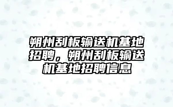 朔州刮板輸送機基地招聘，朔州刮板輸送機基地招聘信息