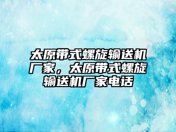 太原帶式螺旋輸送機廠家，太原帶式螺旋輸送機廠家電話