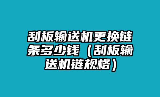 刮板輸送機更換鏈條多少錢（刮板輸送機鏈規(guī)格）