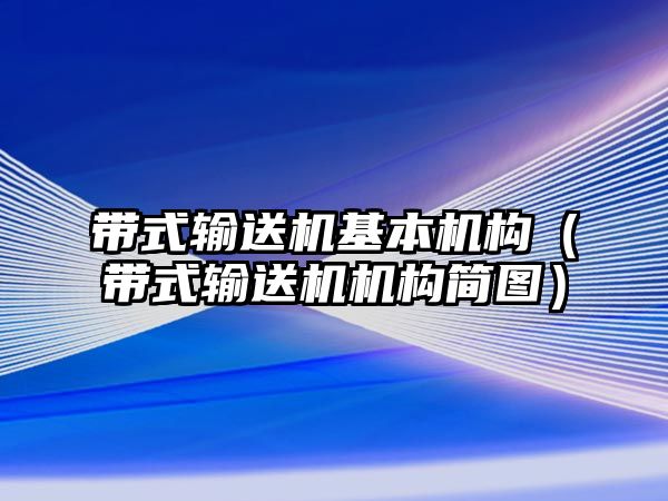 帶式輸送機(jī)基本機(jī)構(gòu)（帶式輸送機(jī)機(jī)構(gòu)簡圖）