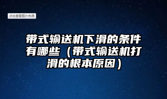 帶式輸送機下滑的條件有哪些（帶式輸送機打滑的根本原因）