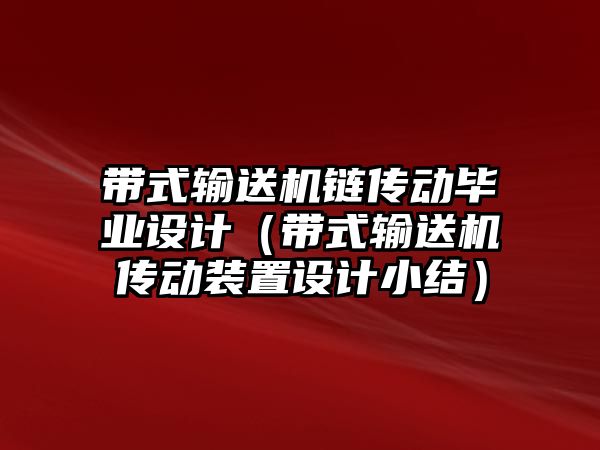 帶式輸送機鏈傳動畢業(yè)設計（帶式輸送機傳動裝置設計小結）