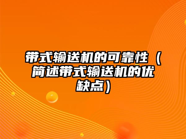 帶式輸送機(jī)的可靠性（簡(jiǎn)述帶式輸送機(jī)的優(yōu)缺點(diǎn)）