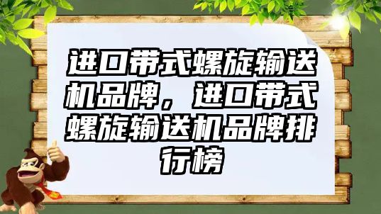 進口帶式螺旋輸送機品牌，進口帶式螺旋輸送機品牌排行榜