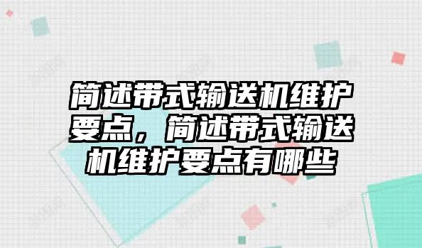 簡述帶式輸送機(jī)維護(hù)要點(diǎn)，簡述帶式輸送機(jī)維護(hù)要點(diǎn)有哪些