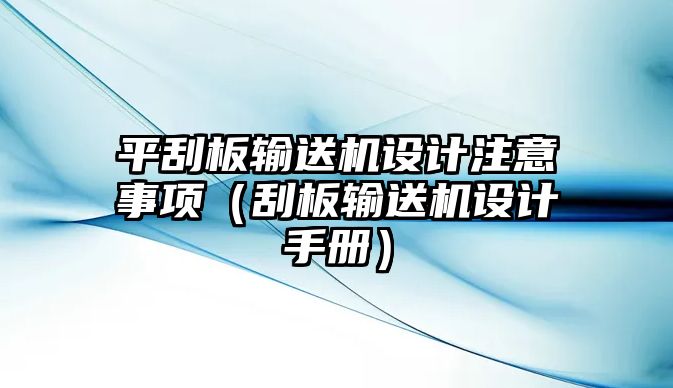 平刮板輸送機(jī)設(shè)計(jì)注意事項(xiàng)（刮板輸送機(jī)設(shè)計(jì)手冊(cè)）