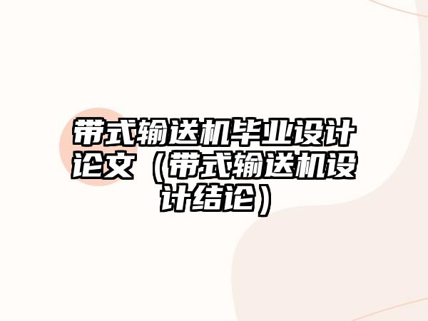 帶式輸送機(jī)畢業(yè)設(shè)計(jì)論文（帶式輸送機(jī)設(shè)計(jì)結(jié)論）