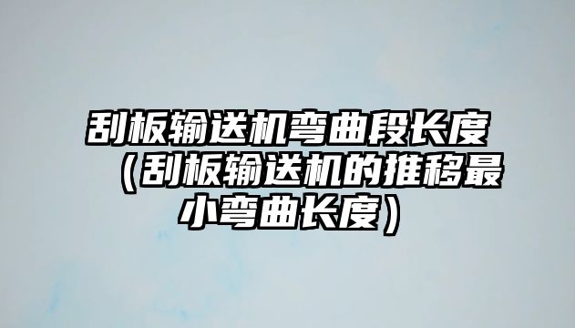 刮板輸送機彎曲段長度（刮板輸送機的推移最小彎曲長度）