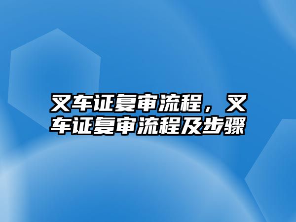 叉車證復(fù)審流程，叉車證復(fù)審流程及步驟