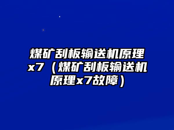 煤礦刮板輸送機原理x7（煤礦刮板輸送機原理x7故障）