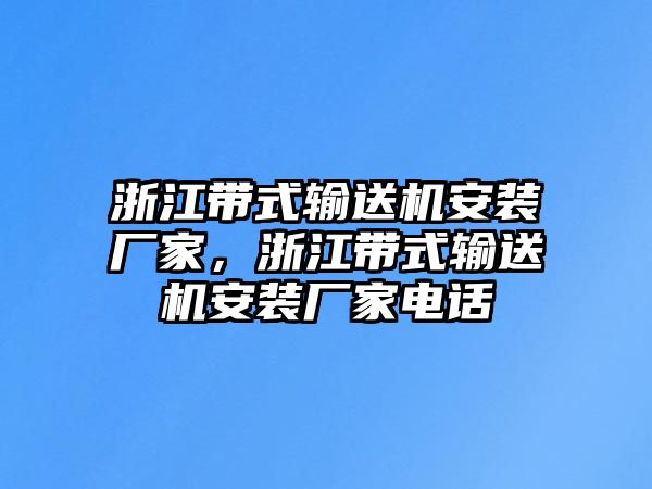 浙江帶式輸送機(jī)安裝廠家，浙江帶式輸送機(jī)安裝廠家電話