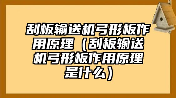 刮板輸送機(jī)弓形板作用原理（刮板輸送機(jī)弓形板作用原理是什么）