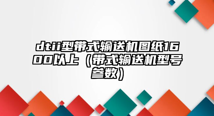 dtii型帶式輸送機(jī)圖紙1600以上（帶式輸送機(jī)型號(hào)參數(shù)）