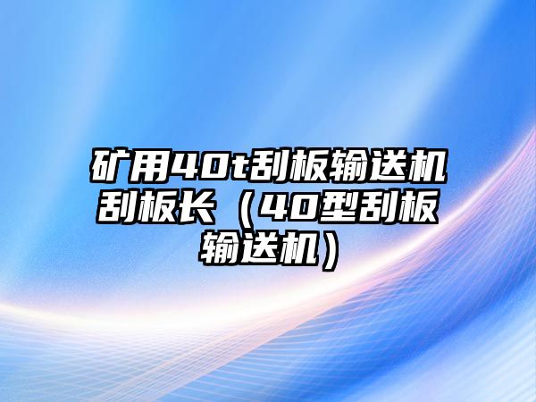 礦用40t刮板輸送機(jī)刮板長(zhǎng)（40型刮板輸送機(jī)）