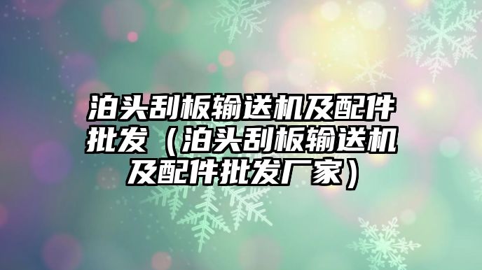 泊頭刮板輸送機(jī)及配件批發(fā)（泊頭刮板輸送機(jī)及配件批發(fā)廠家）