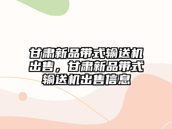 甘肅新品帶式輸送機出售，甘肅新品帶式輸送機出售信息