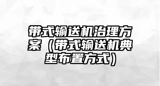 帶式輸送機治理方案（帶式輸送機典型布置方式）