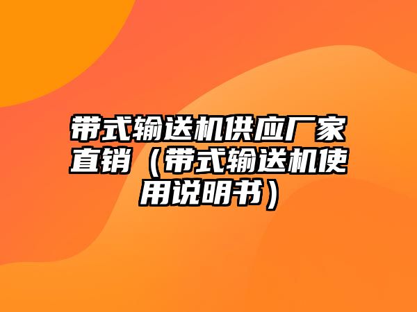 帶式輸送機供應廠家直銷（帶式輸送機使用說明書）