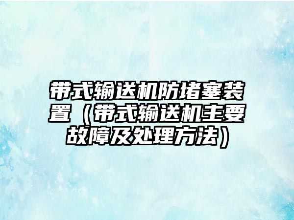 帶式輸送機(jī)防堵塞裝置（帶式輸送機(jī)主要故障及處理方法）