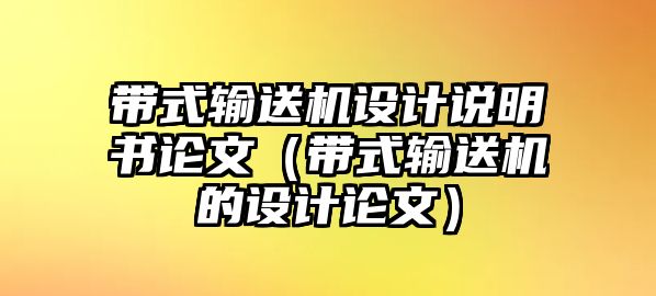 帶式輸送機設計說明書論文（帶式輸送機的設計論文）