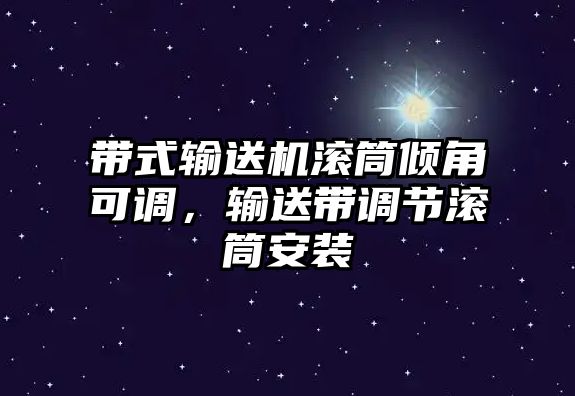 帶式輸送機滾筒傾角可調(diào)，輸送帶調(diào)節(jié)滾筒安裝