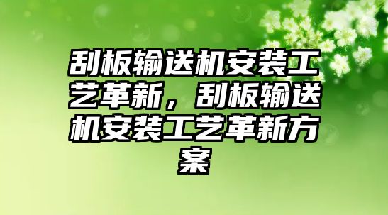 刮板輸送機(jī)安裝工藝革新，刮板輸送機(jī)安裝工藝革新方案