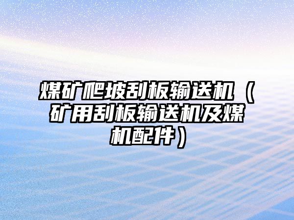 煤礦爬坡刮板輸送機(jī)（礦用刮板輸送機(jī)及煤機(jī)配件）