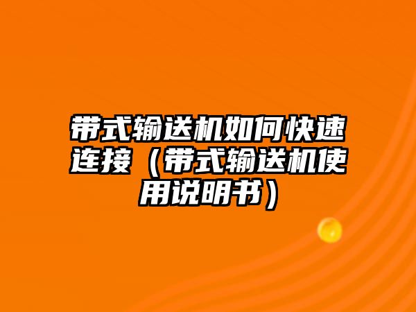 帶式輸送機(jī)如何快速連接（帶式輸送機(jī)使用說明書）