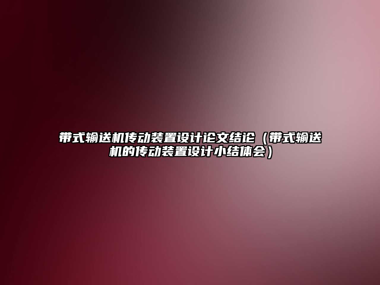 帶式輸送機傳動裝置設計論文結論（帶式輸送機的傳動裝置設計小結體會）