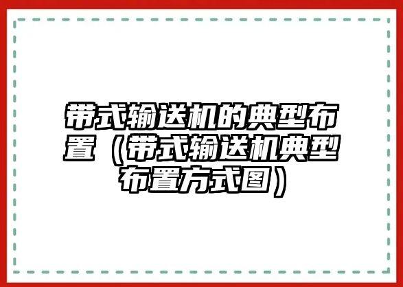 帶式輸送機(jī)的典型布置（帶式輸送機(jī)典型布置方式圖）