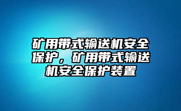 礦用帶式輸送機安全保護，礦用帶式輸送機安全保護裝置