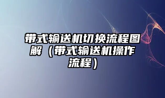 帶式輸送機切換流程圖解（帶式輸送機操作流程）