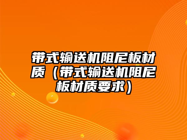 帶式輸送機阻尼板材質(zhì)（帶式輸送機阻尼板材質(zhì)要求）