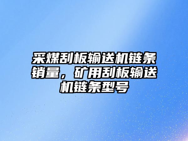 采煤刮板輸送機(jī)鏈條銷量，礦用刮板輸送機(jī)鏈條型號(hào)