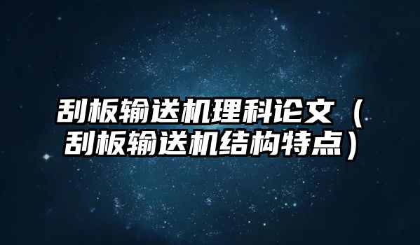 刮板輸送機理科論文（刮板輸送機結(jié)構(gòu)特點）