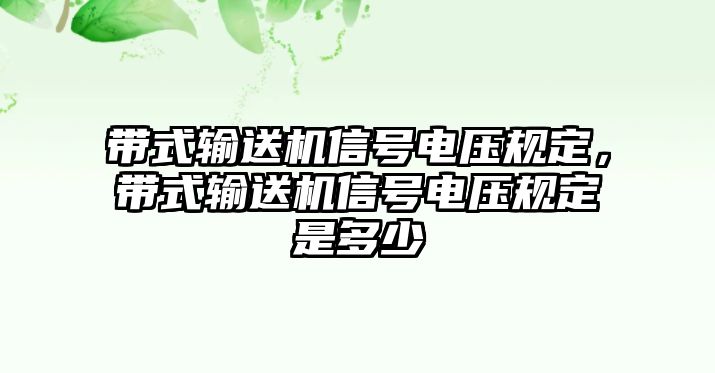 帶式輸送機信號電壓規(guī)定，帶式輸送機信號電壓規(guī)定是多少